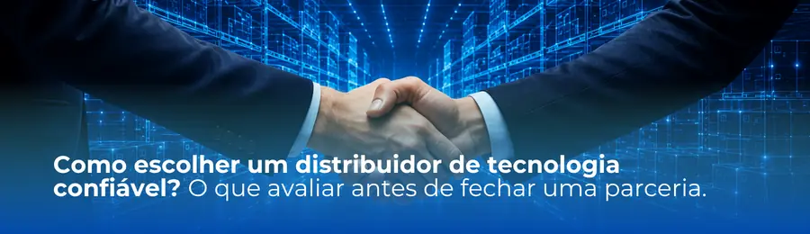 Como escolher um distribuidor de tecnologia confiável?
